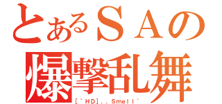 とあるＳＡの爆撃乱舞（［｀ＨＤ］．．Ｓｍｅｌｌ｀）