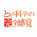 とある科学の完全感覚（フルアンテナ）