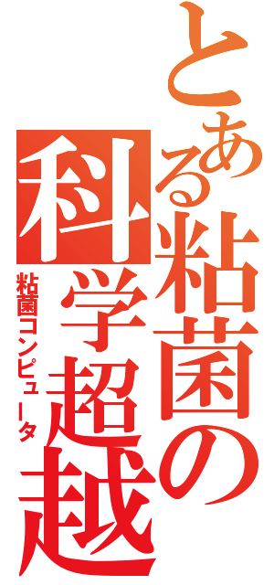 とある粘菌の科学超越（粘菌コンピュータ）