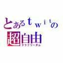 とあるｔｗｉｔｔｅｒの超自由（テラフリーダム）