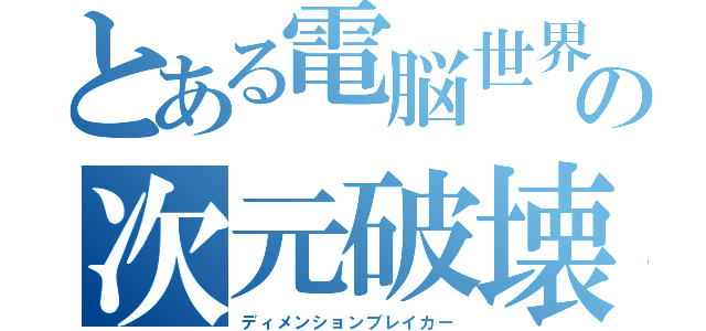 とある電脳世界の次元破壊（ディメンションブレイカー）