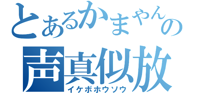 とあるかまやんの声真似放送（イケボホウソウ）