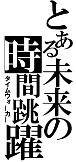 とある未来の時間跳躍（タイムウォーカー）