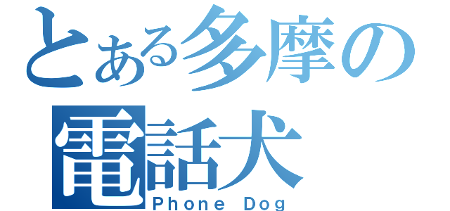 とある多摩の電話犬（Ｐｈｏｎｅ Ｄｏｇ）