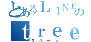 とあるＬＩＮＥのｔｒｅｅｊｕｓｔｉｃｅ（グループ）