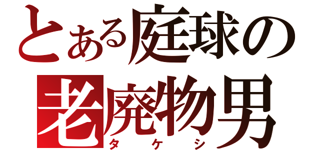 とある庭球の老廃物男（タケシ）