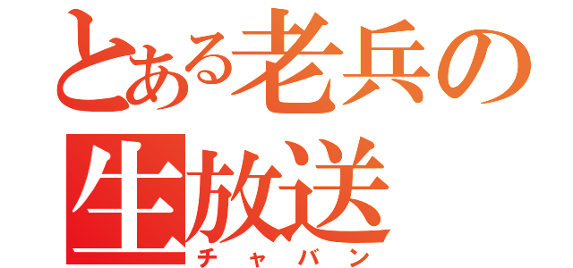 とある老兵の生放送（チャバン）