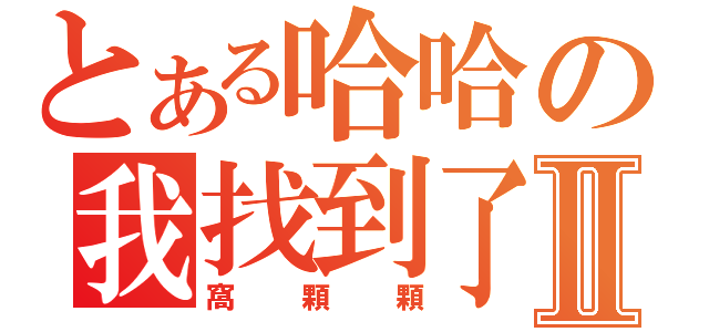 とある哈哈の我找到了Ⅱ（窩顆顆）