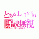 とあるＬＩＮＥの既読無視（うざいんだよ！）