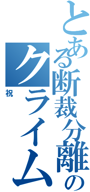 とある断裁分離のクライムエッジ（祝）