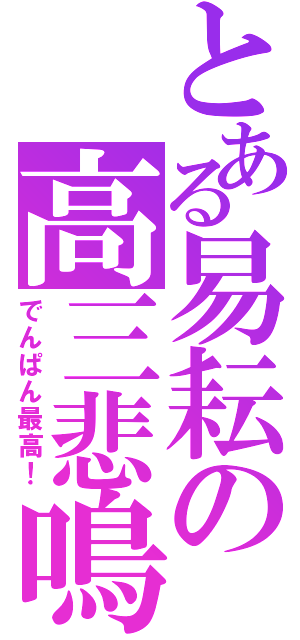 とある易耘の高三悲鳴（でんぱん最高！）