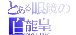 とある眼鏡の白龍皇（バニシング・ドラゴン）