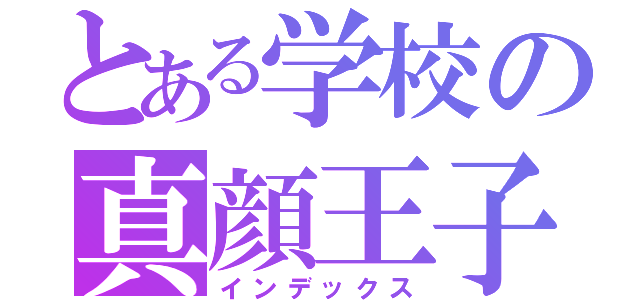 とある学校の真顔王子（インデックス）