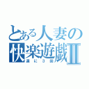 とある人妻の快楽遊戯Ⅱ（週に３回）