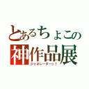 とあるちょこの神作品展（ジェネレーターッ！）