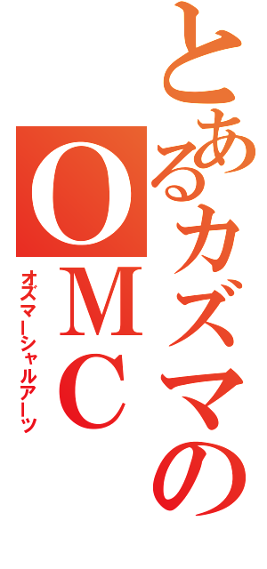 とあるカズマのＯＭＣ（オズマーシャルアーツ）