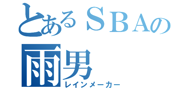 とあるＳＢＡの雨男（レインメーカー）