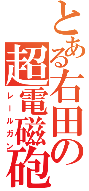 とある右田の超電磁砲（レールガン）