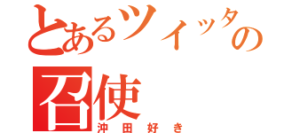 とあるツイッターの召使（沖田好き）