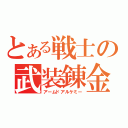 とある戦士の武装錬金（アームドアルケミー）