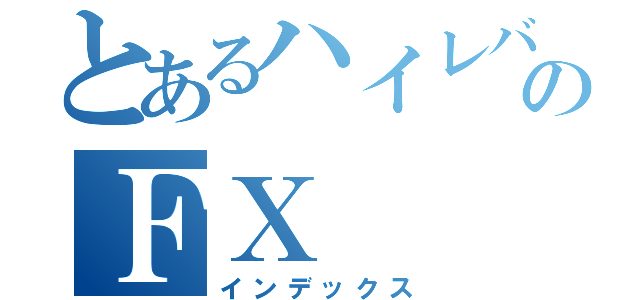 とあるハイレバのＦＸ（インデックス）