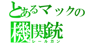 とあるマックの機関銃（レールガン）