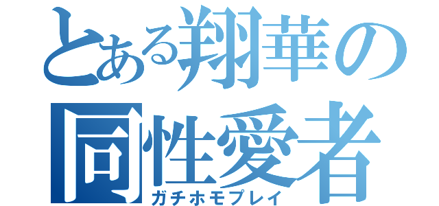 とある翔華の同性愛者（ガチホモプレイ）