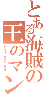 とある海賊の王のマン（私なりになりたい海賊王）