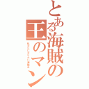 とある海賊の王のマン（私なりになりたい海賊王）