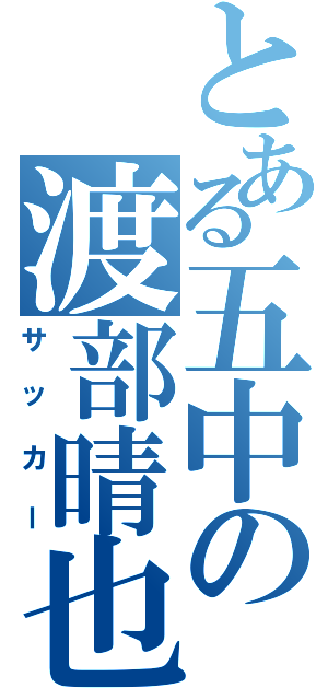 とある五中の渡部晴也（サッカー）