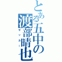 とある五中の渡部晴也（サッカー）