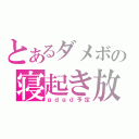 とあるダメボの寝起き放送（ｇｄｇｄ予定）