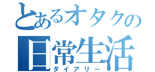 とあるオタクの日常生活（ダイアリー）