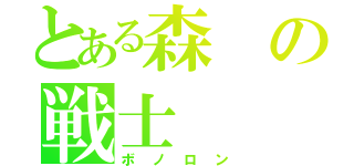 とある森の戦士（ボノロン）