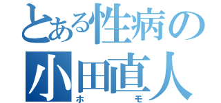 とある性病の小田直人（ホモ）