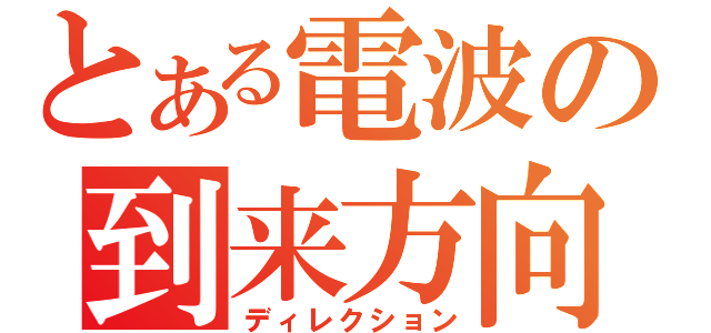 とある電波の到来方向（ディレクション）