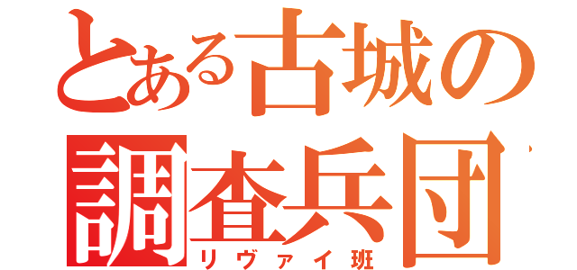 とある古城の調査兵団（リヴァイ班）