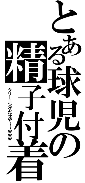 とある球児の精子付着（クリーニングだせや～～ｗｗｗ）