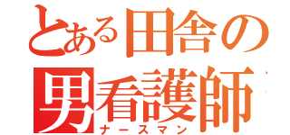 とある田舎の男看護師（ナースマン）