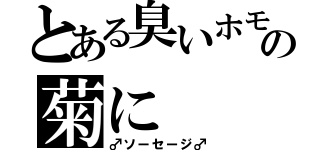 とある臭いホモの菊に（♂ソーセージ♂）