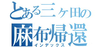 とある三ヶ田の麻布帰還（インデックス）