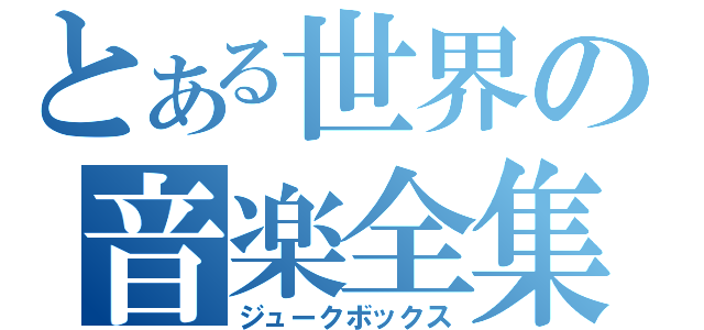 とある世界の音楽全集（ジュークボックス）