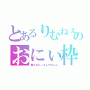 とあるりむねぇのおにぃ枠（誰がおにぃさんやねんｗ）