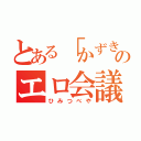 とある「かずき」のエロ会議（ひみつべや）