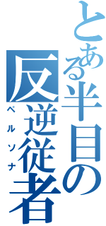 とある半目の反逆従者（ペルソナ）