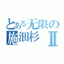 とある无限の施沺杉Ⅱ（）