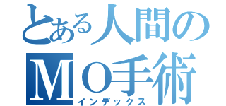 とある人間のＭＯ手術（インデックス）