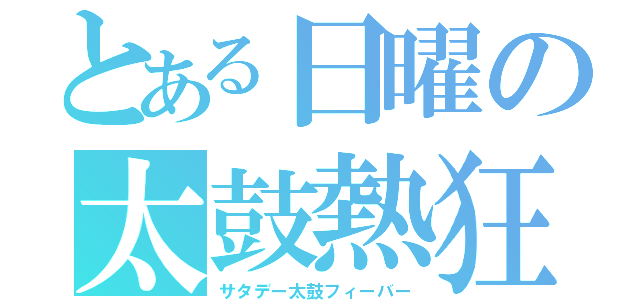 とある日曜の太鼓熱狂（サタデー太鼓フィーバー）