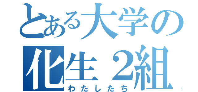 とある大学の化生２組（わたしたち）