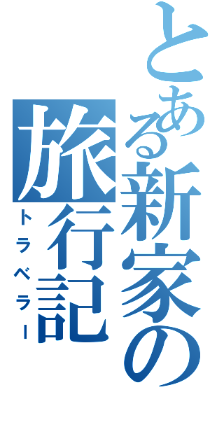 とある新家の旅行記（トラベラー）